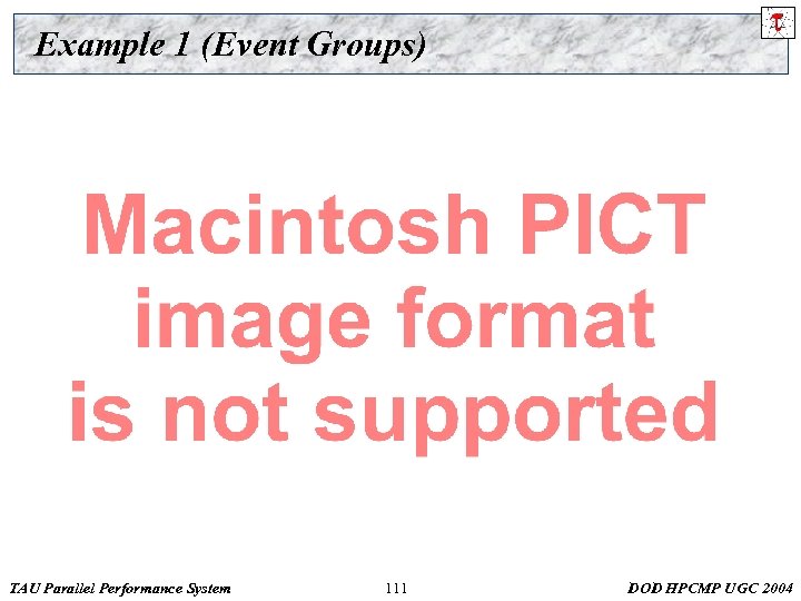 Example 1 (Event Groups) TAU Parallel Performance System 111 DOD HPCMP UGC 2004 