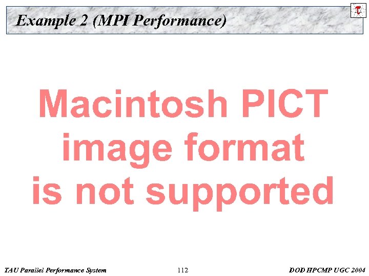 Example 2 (MPI Performance) TAU Parallel Performance System 112 DOD HPCMP UGC 2004 