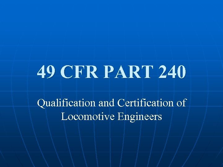 49 CFR PART 240 Qualification and Certification of Locomotive Engineers 