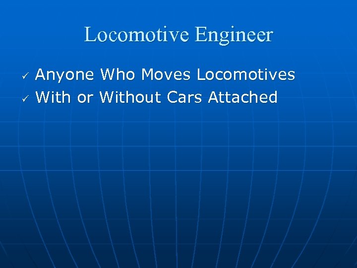 Locomotive Engineer ü ü Anyone Who Moves Locomotives With or Without Cars Attached 