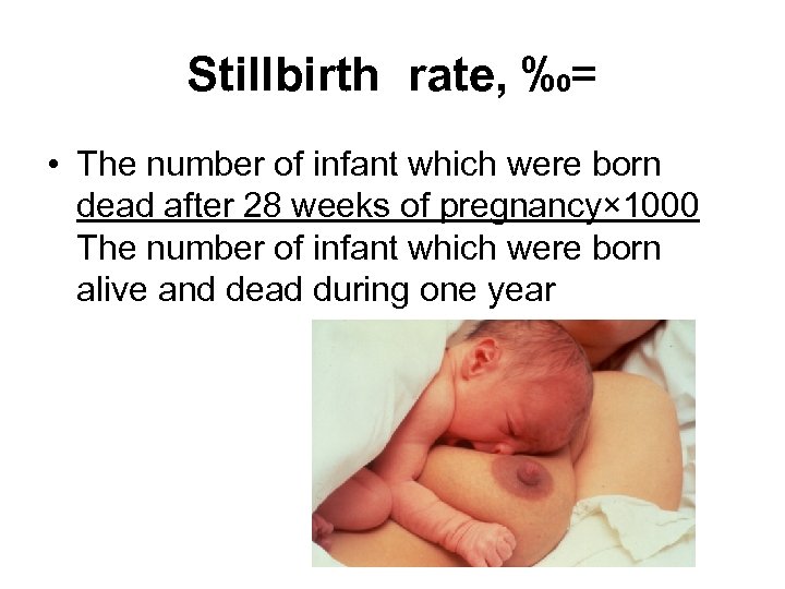 Stillbirth rate, ‰= • The number of infant which were born dead after 28