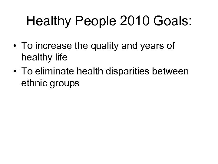 Healthy People 2010 Goals: • To increase the quality and years of healthy life