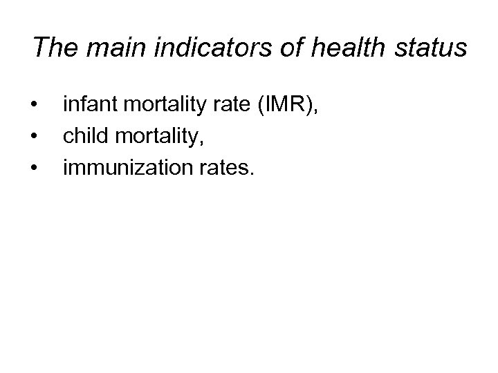 The main indicators of health status • • • infant mortality rate (IMR), child
