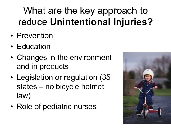 What are the key approach to reduce Unintentional Injuries? • Prevention! • Education •