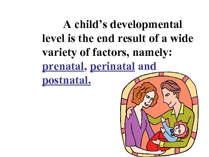 A child’s developmental level is the end result of a wide variety of factors,