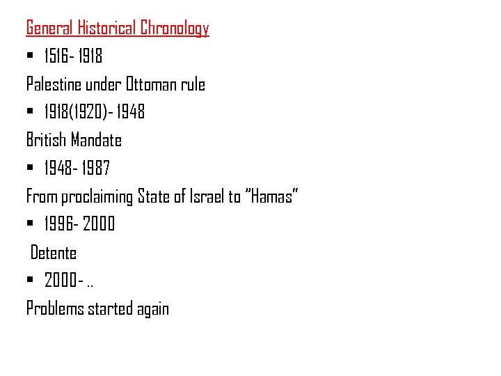 General Historical Chronology • 1516 - 1918 Palestine under Ottoman rule • 1918(1920)- 1948