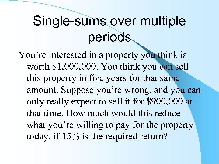 Single-sums over multiple periods You’re interested in a property you think is worth $1,