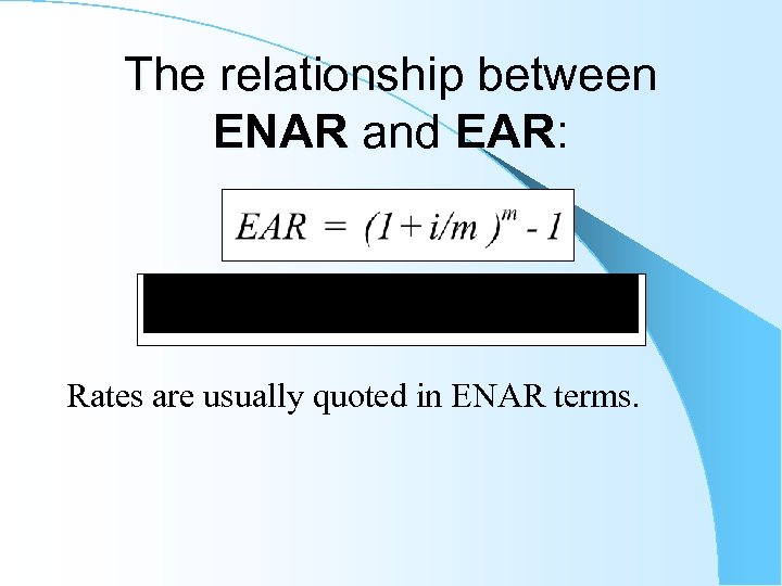 The relationship between ENAR and EAR: Rates are usually quoted in ENAR terms. 