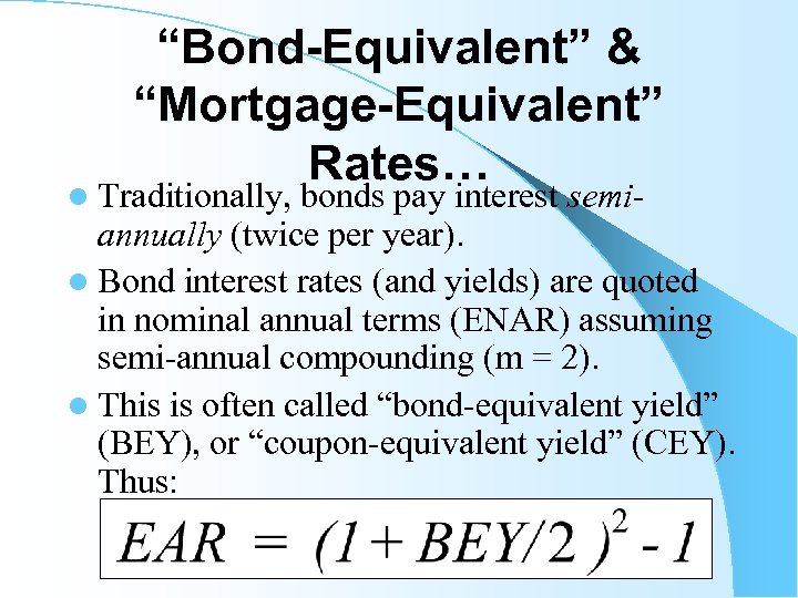 “Bond-Equivalent” & “Mortgage-Equivalent” Rates… l Traditionally, bonds pay interest semi- annually (twice per year).