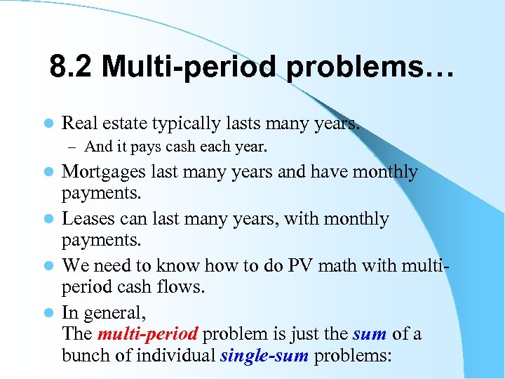 8. 2 Multi-period problems… l Real estate typically lasts many years. – And it