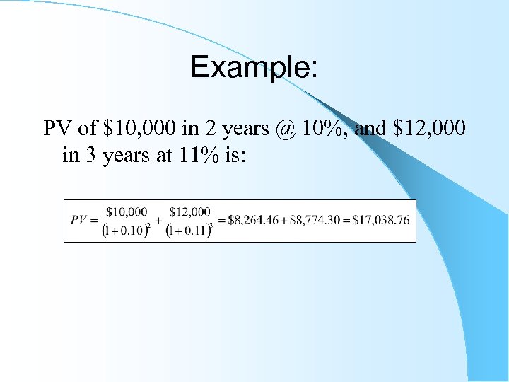 Example: PV of $10, 000 in 2 years @ 10%, and $12, 000 in