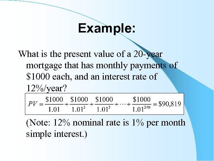 Example: What is the present value of a 20 -year mortgage that has monthly