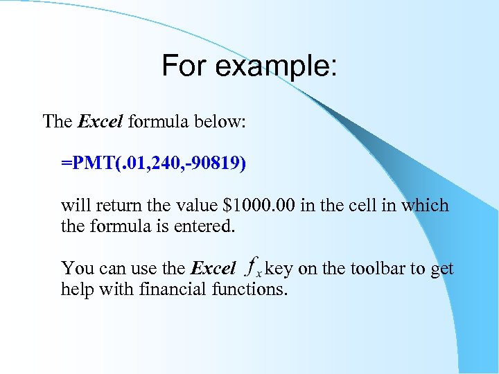 For example: The Excel formula below: =PMT(. 01, 240, -90819) will return the value