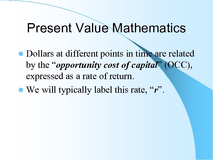 Present Value Mathematics l Dollars at different points in time are related by the