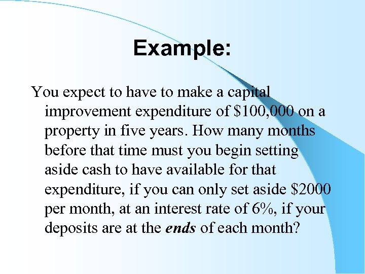 Example: You expect to have to make a capital improvement expenditure of $100, 000