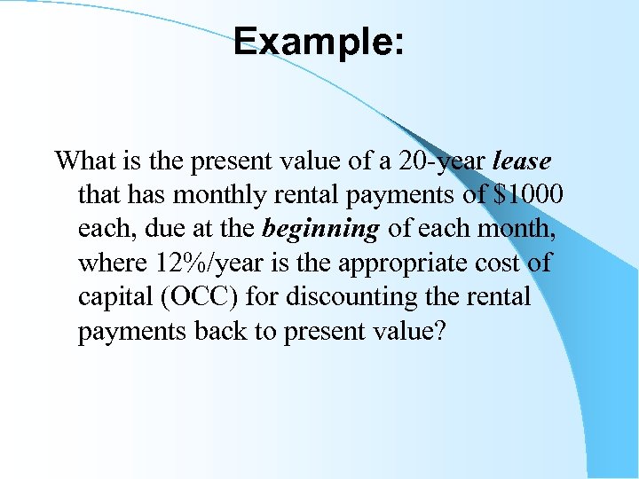 Example: What is the present value of a 20 -year lease that has monthly