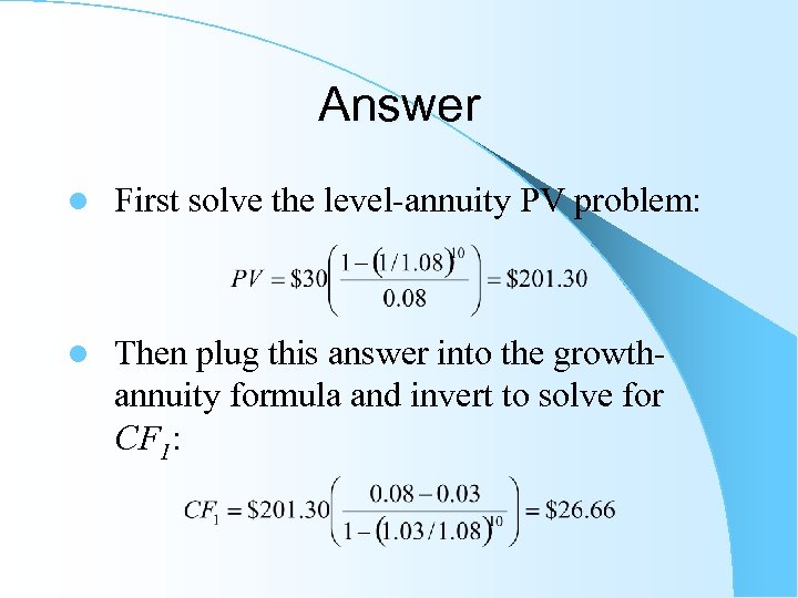 Answer l First solve the level-annuity PV problem: l Then plug this answer into