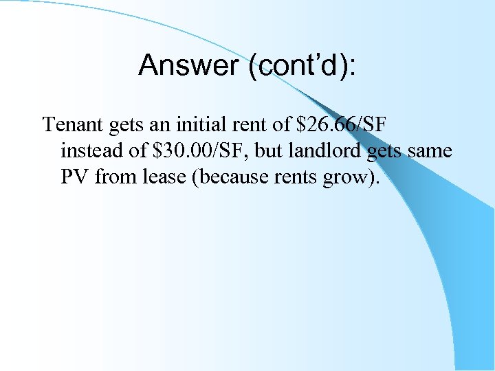 Answer (cont’d): Tenant gets an initial rent of $26. 66/SF instead of $30. 00/SF,