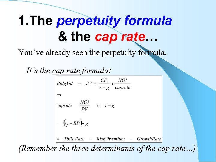 1. The perpetuity formula & the cap rate… You’ve already seen the perpetuity formula.