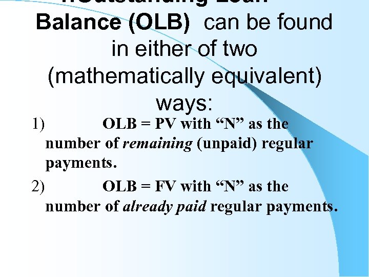 1. Outstanding Loan Balance (OLB) can be found in either of two (mathematically equivalent)