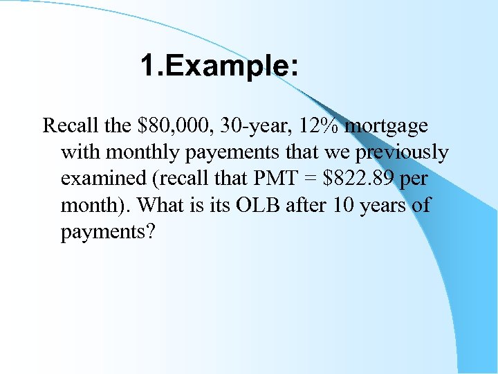 1. Example: Recall the $80, 000, 30 -year, 12% mortgage with monthly payements that