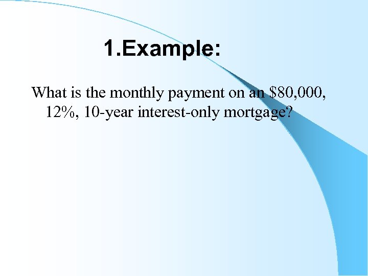 1. Example: What is the monthly payment on an $80, 000, 12%, 10 -year