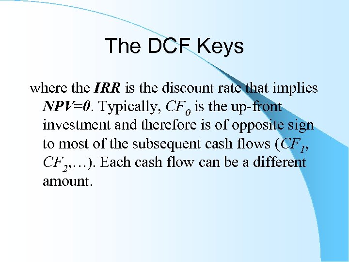 The DCF Keys where the IRR is the discount rate that implies NPV=0. Typically,