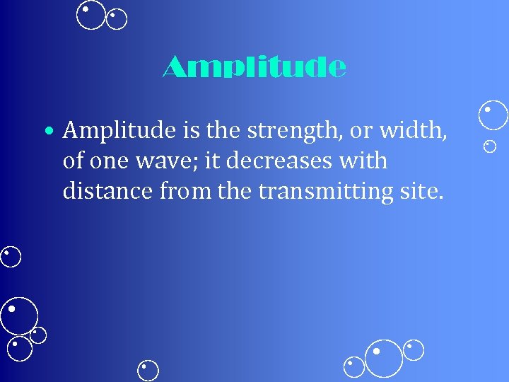 Amplitude • Amplitude is the strength, or width, of one wave; it decreases with