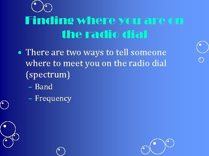 Finding where you are on the radio dial • There are two ways to