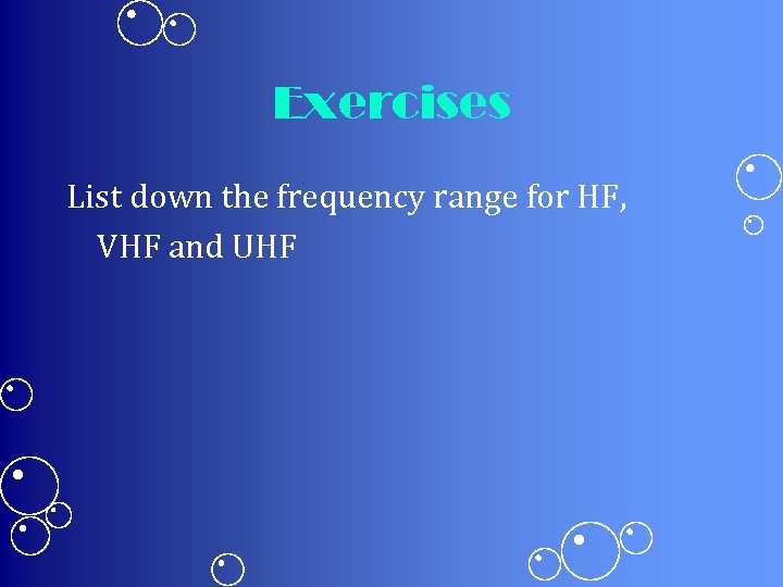 Exercises List down the frequency range for HF, VHF and UHF 