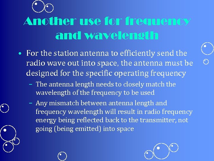 Another use for frequency and wavelength • For the station antenna to efficiently send