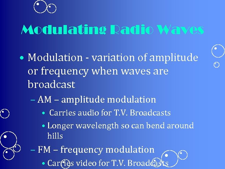 Modulating Radio Waves • Modulation - variation of amplitude or frequency when waves are