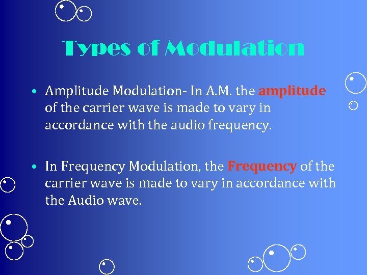 Types of Modulation • Amplitude Modulation- In A. M. the amplitude of the carrier