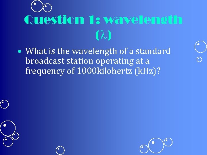 Question 1: wavelength ( ) • What is the wavelength of a standard broadcast