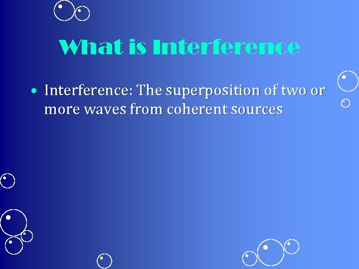 What is Interference • Interference: The superposition of two or more waves from coherent