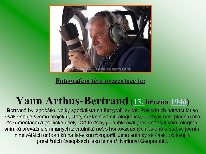 Fotografem této prezentace je: Yann Arthus-Bertrand (13. března 1946) Bertrand byl zpočátku velký specialista