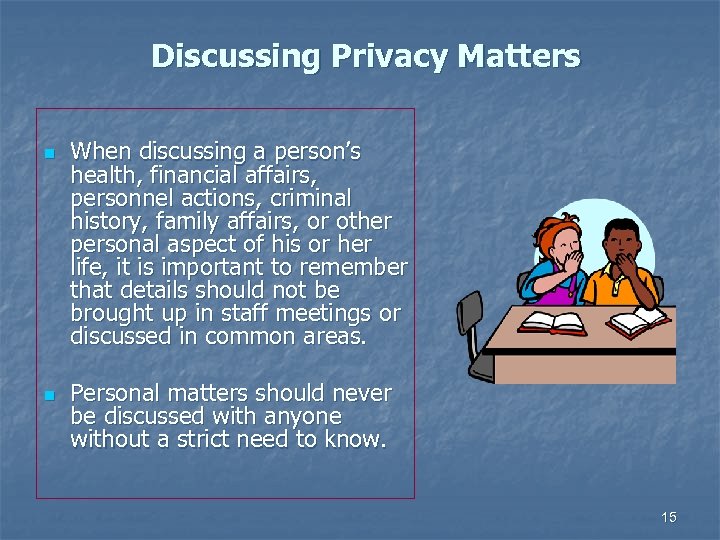 Discussing Privacy Matters n n When discussing a person’s health, financial affairs, personnel actions,
