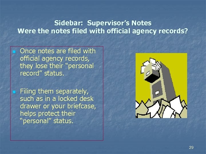 Sidebar: Supervisor’s Notes Were the notes filed with official agency records? n n Once