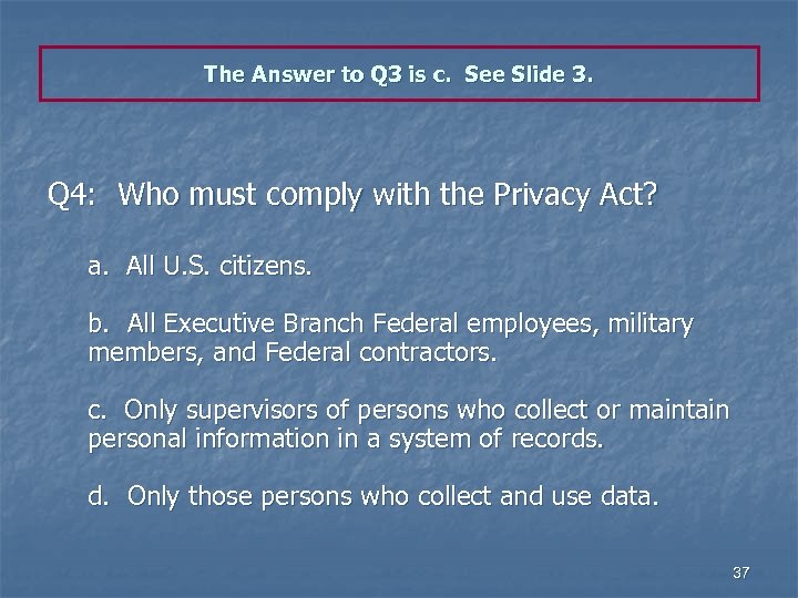 The Answer to Q 3 is c. See Slide 3. Q 4: Who must