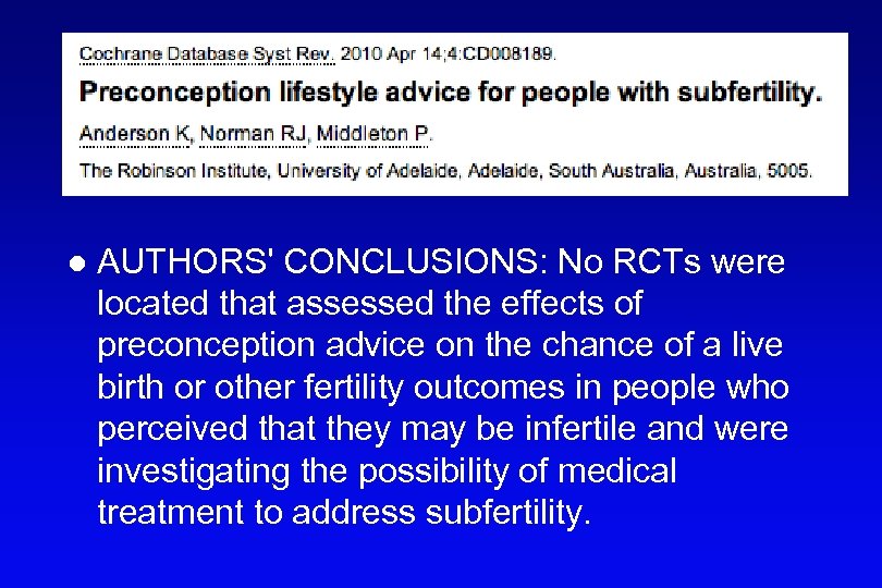 l AUTHORS' CONCLUSIONS: No RCTs were located that assessed the effects of preconception advice
