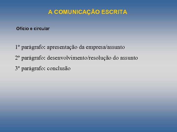 A COMUNICAÇÃO ESCRITA Ofício e circular 1º parágrafo: apresentação da empresa/assunto 2º parágrafo: desenvolvimento/resolução