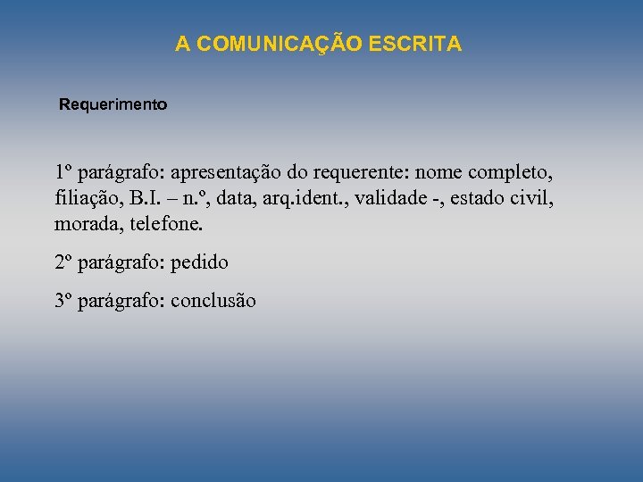 A COMUNICAÇÃO ESCRITA Requerimento 1º parágrafo: apresentação do requerente: nome completo, filiação, B. I.