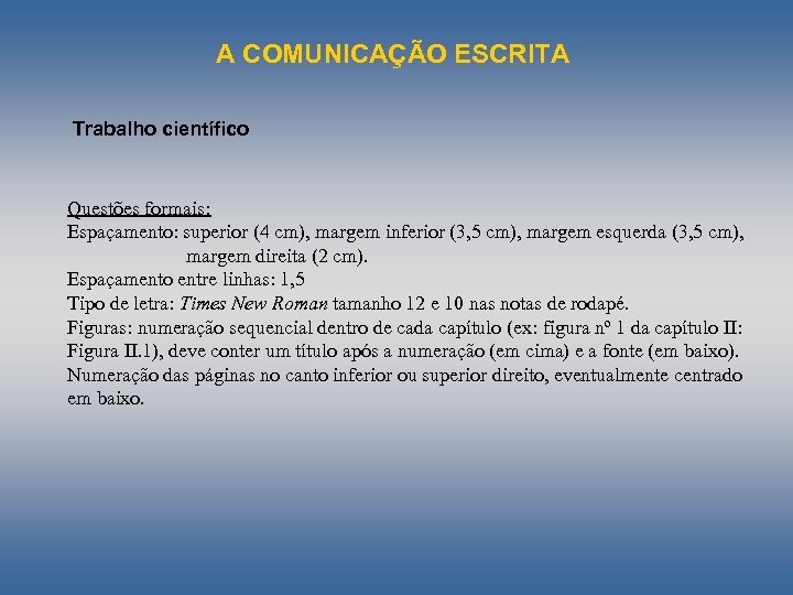 A COMUNICAÇÃO ESCRITA Trabalho científico Questões formais: Espaçamento: superior (4 cm), margem inferior (3,