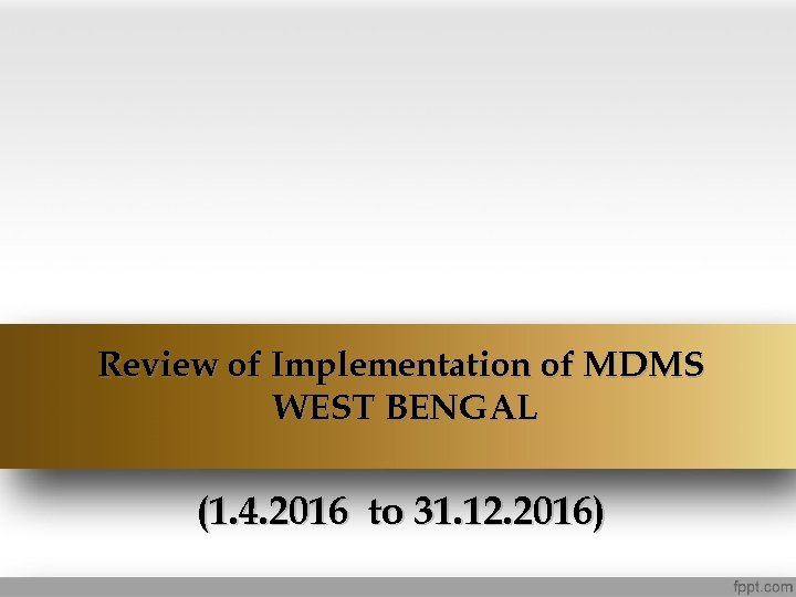 Review of Implementation of MDMS WEST BENGAL (1. 4. 2016 to 31. 12. 2016)