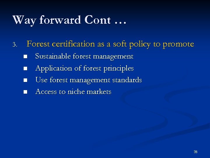 Way forward Cont … 3. Forest certification as a soft policy to promote n
