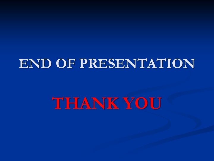END OF PRESENTATION THANK YOU 