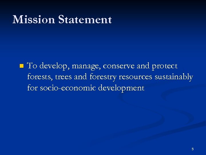 Mission Statement n To develop, manage, conserve and protect forests, trees and forestry resources