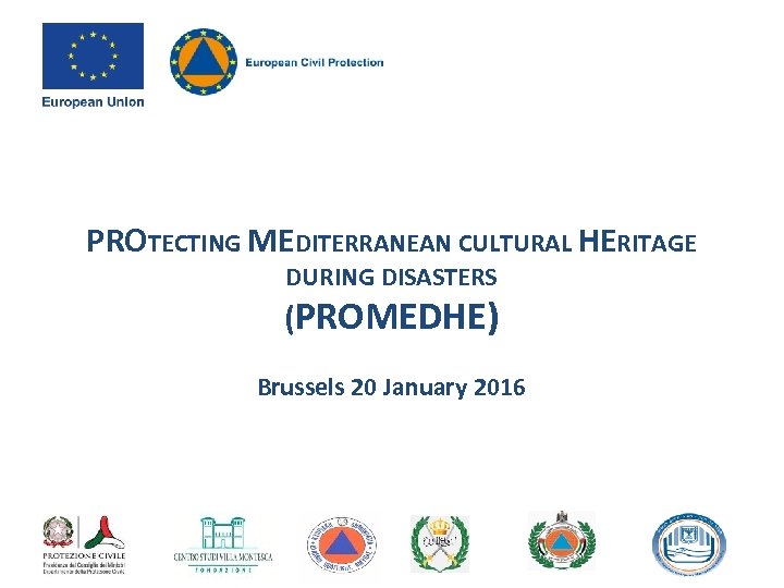 PROTECTING MEDITERRANEAN CULTURAL HERITAGE DURING DISASTERS (PROMEDHE) Brussels 20 January 2016 