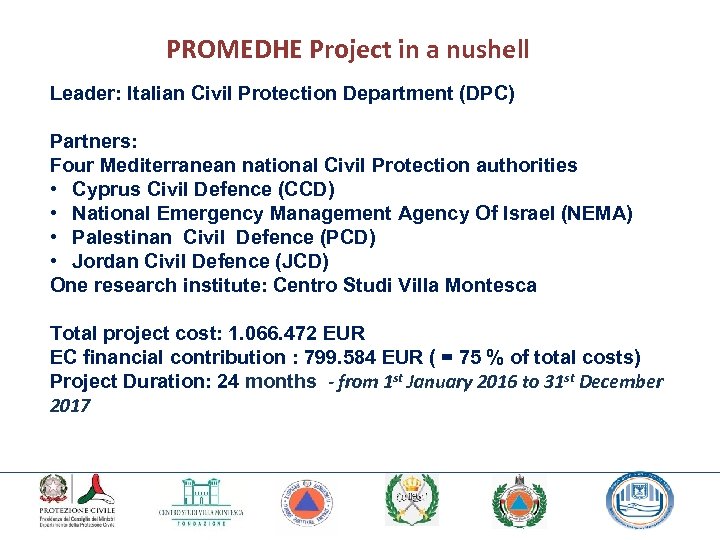 PROMEDHE Project in a nushell Leader: Italian Civil Protection Department (DPC) Partners: Four Mediterranean