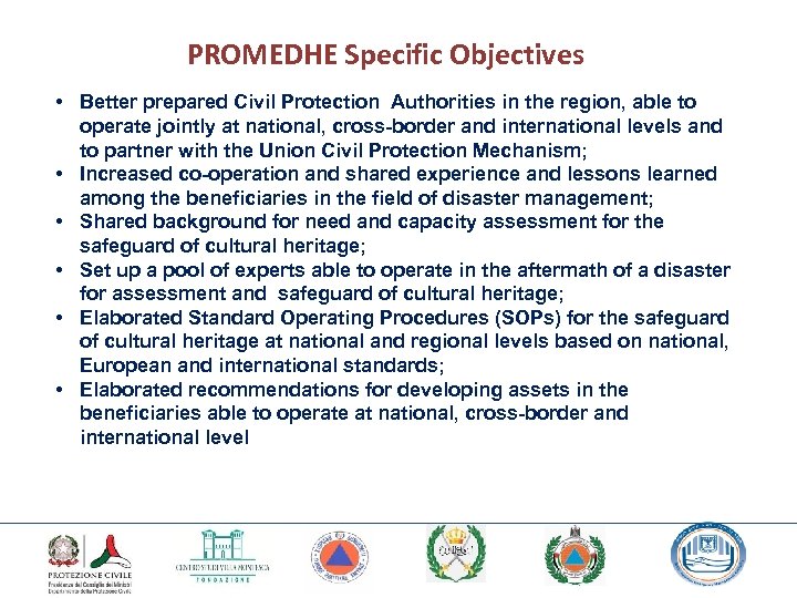 PROMEDHE Specific Objectives • Better prepared Civil Protection Authorities in the region, able to